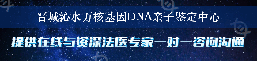 晋城沁水万核基因DNA亲子鉴定中心